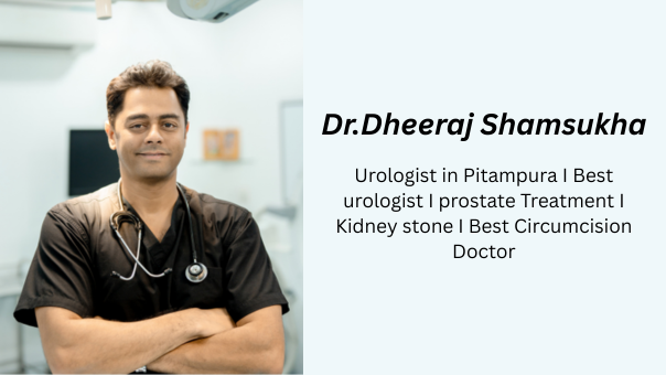 Choosing the Right Urologist: Why Dr. Dheeraj Shamsukha Stands Out